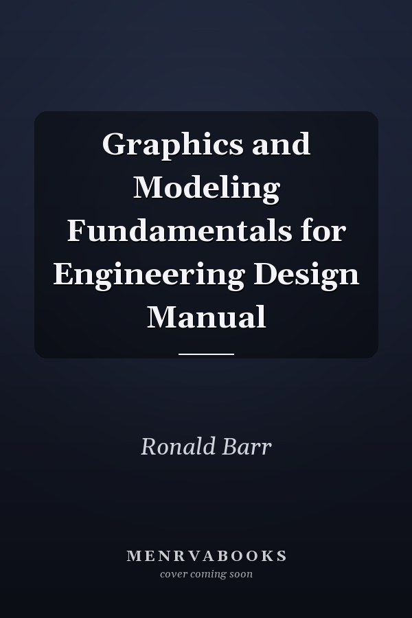 Graphics and Modeling Fundamentals for Engineering Design Manual