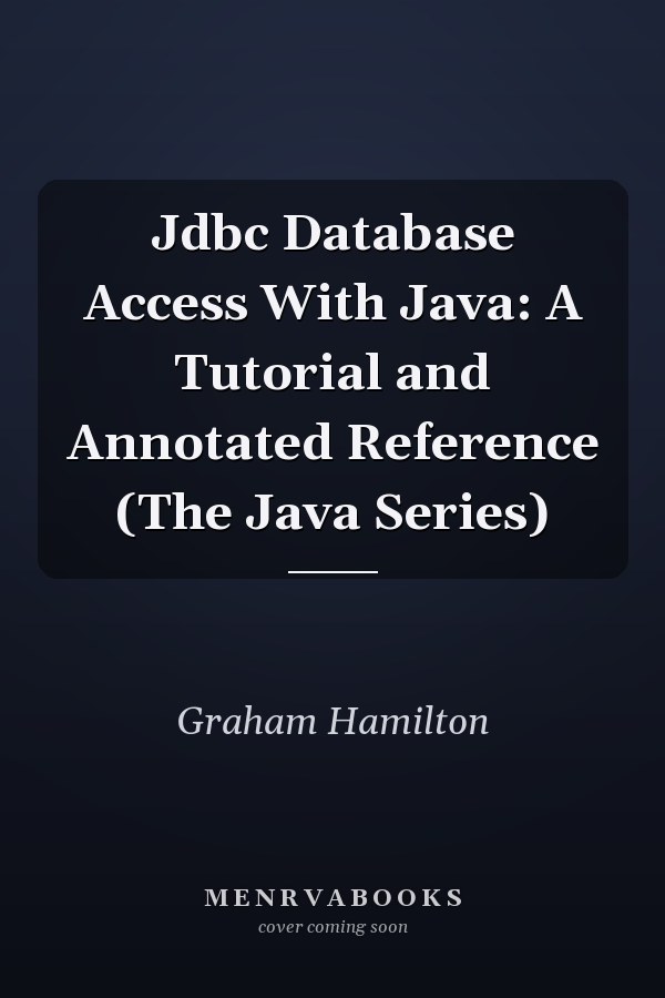 JDBC Database Access with Java: A Tutorial and Annotated Reference