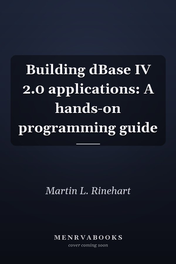 Building dBase IV 2.0 Applications: A Hands-on Programming Guide