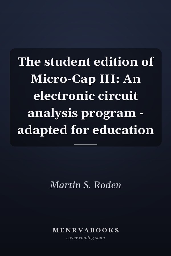 Micro-Cap III: An Electronic Circuit Analysis Program - Adapted for Education