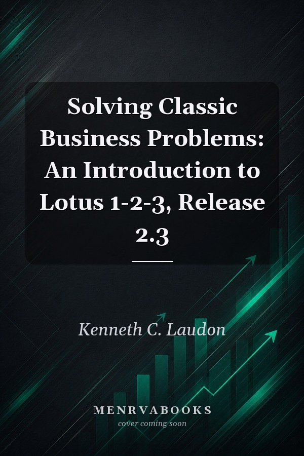 Solving Classic Business Problems: An Introduction to Lotus 1-2-3, Release 2.3