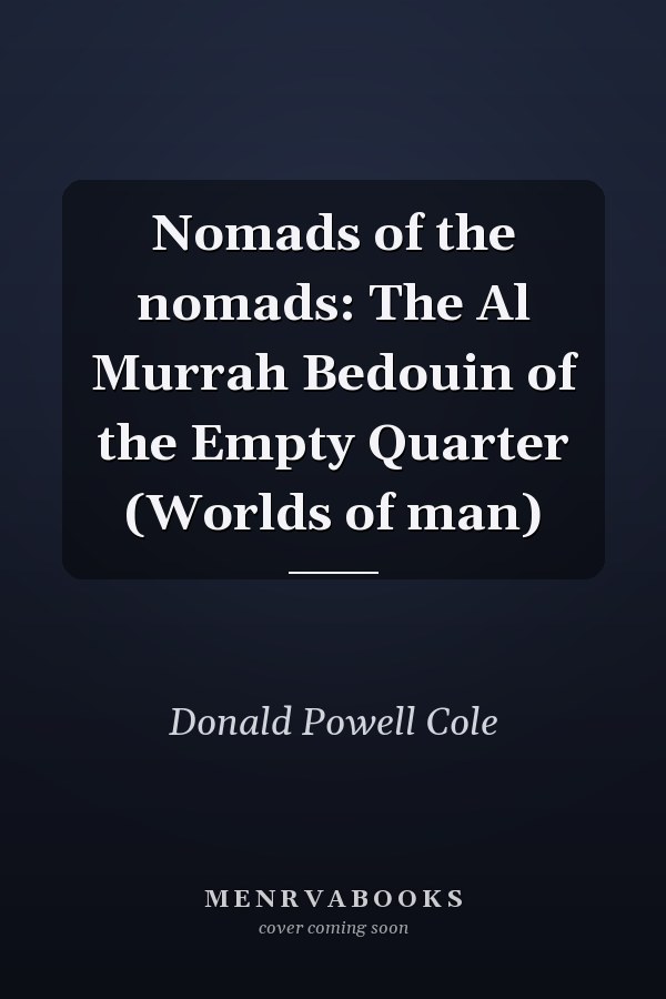 Nomads of the nomads: The Al Murrah Bedouin of the Empty Quarter (Worlds of man)