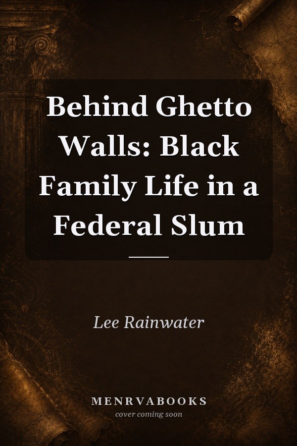 Behind Ghetto Walls: Black Family Life in a Federal Slum