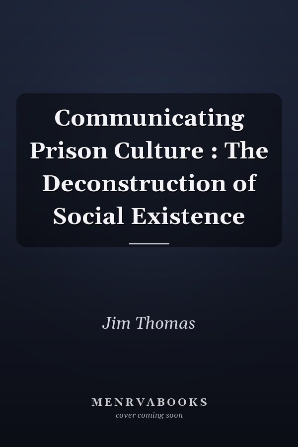 Communicating Prison Culture: The Deconstruction of Social Existence