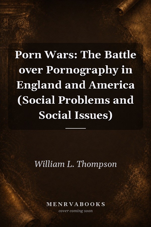 Porn Wars: The Battle over Pornography in England and America (Social Problems and Social Issues)