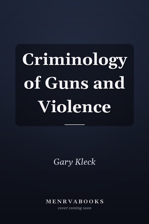 Criminology of Guns and Violence