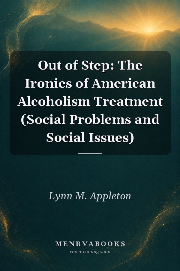 Out of Step: The Ironies of American Alcoholism Treatment