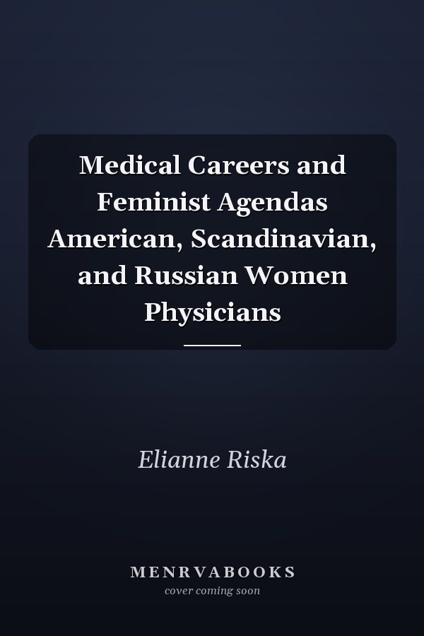 Medical Careers and Feminist Agendas American, Scandinavian, and Russian Women Physicians