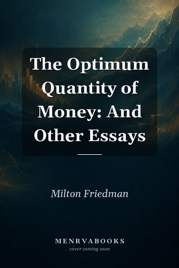 The Optimum Quantity of Money: And Other Essays