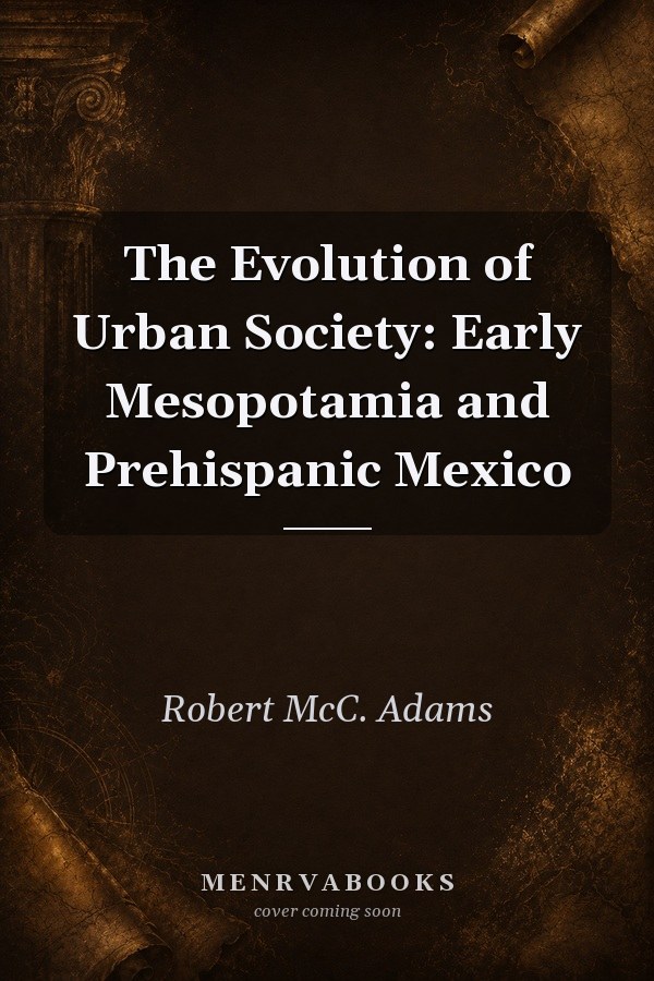 The Evolution of Urban Society: Early Mesopotamia and Prehispanic Mexico