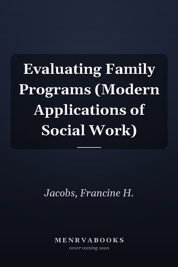 Evaluating Family Programs (Modern Applications of Social Work)