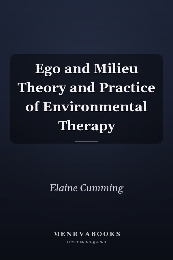 Ego and Milieu Theory and Practice of Environmental Therapy