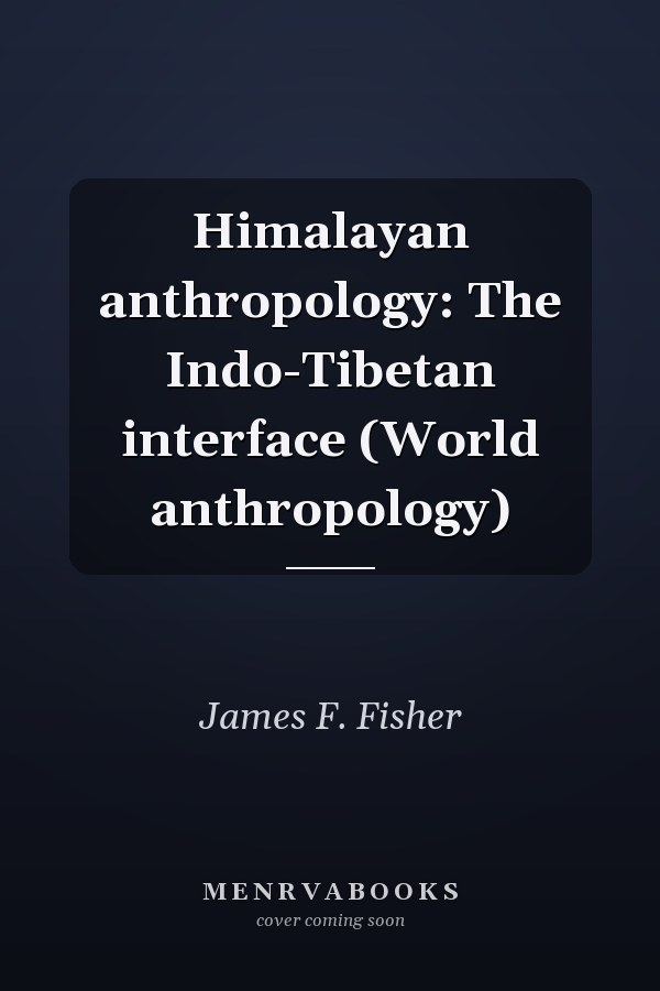 Himalayan Anthropology: The Indo-Tibetan Interface