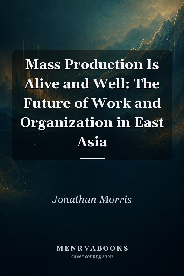 Mass Production Is Alive and Well: The Future of Work and Organization in East Asia