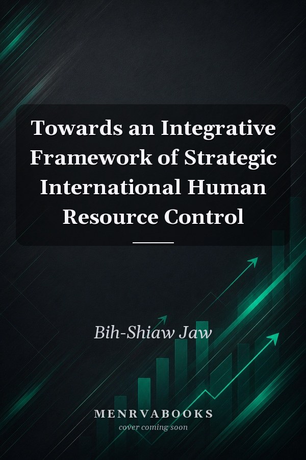 Towards an Integrative Framework of Strategic International Human Resource Control