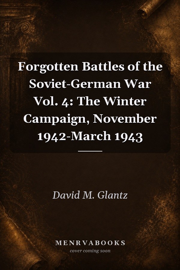 Forgotten Battles of the Soviet-German War Vol. 4: The Winter Campaign, November 1942-March 1943