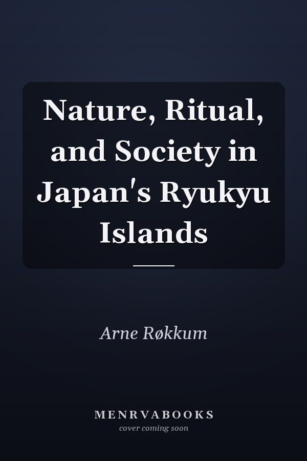 Nature, Ritual, and Society in Japan's Ryukyu Islands
