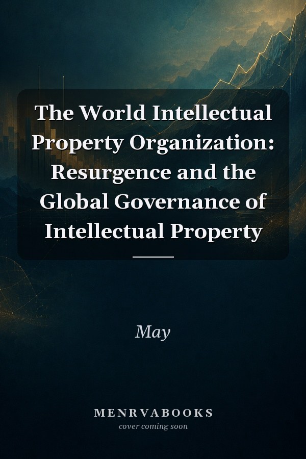 The World Intellectual Property Organization: Resurgence and the Global Governance of Intellectual Property