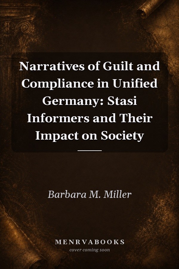Narratives of Guilt and Compliance in Unified Germany: Stasi Informers and Their Impact on Society