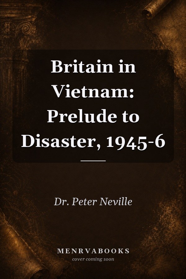 Britain in Vietnam: Prelude to Disaster, 1945-6