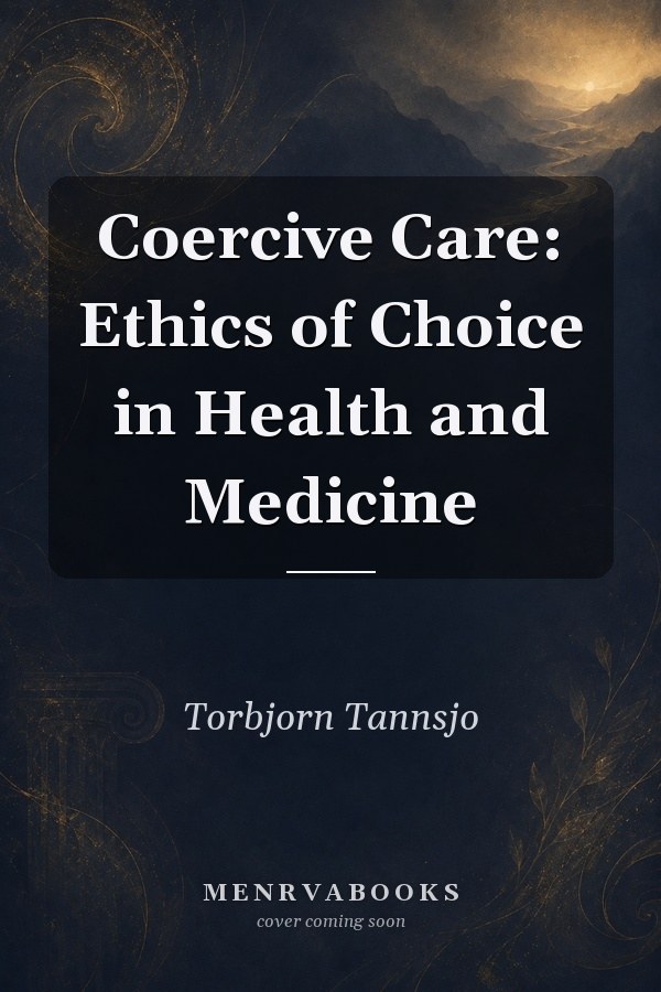 Coercive Care: Ethics of Choice in Health and Medicine