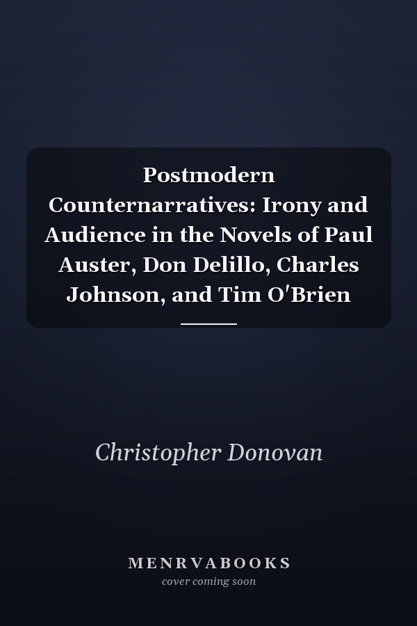 Postmodern Counternarratives: Irony and Audience in the Novels of Paul Auster, Don DeLillo, Charles Johnson, and Tim O'Brien