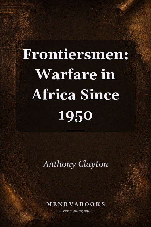 Frontiersmen: Warfare in Africa Since 1950