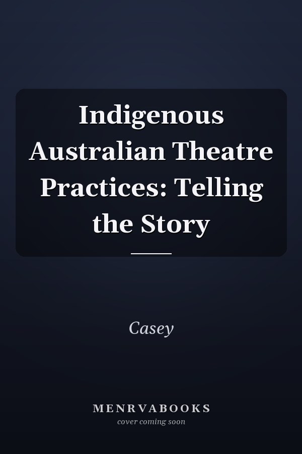 Indigenous Australian Theatre Practices: Telling the Story