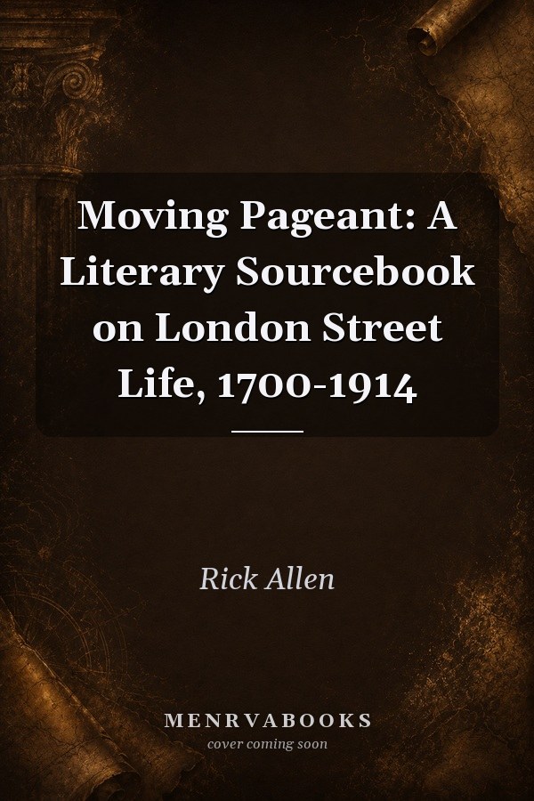 Moving Pageant: A Literary Sourcebook on London Street Life, 1700-1914