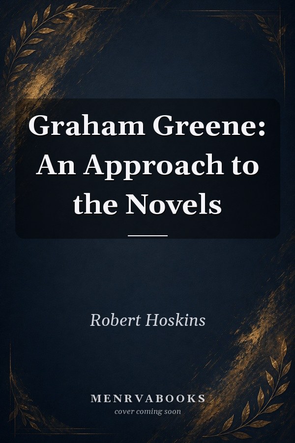 Graham Greene: An Approach to the Novels