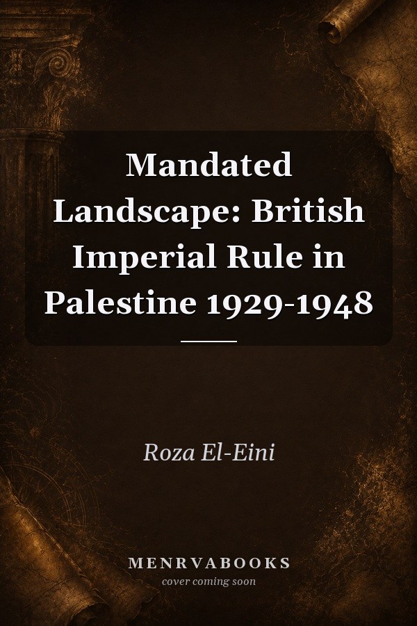 Mandated Landscape: British Imperial Rule in Palestine 1929-1948