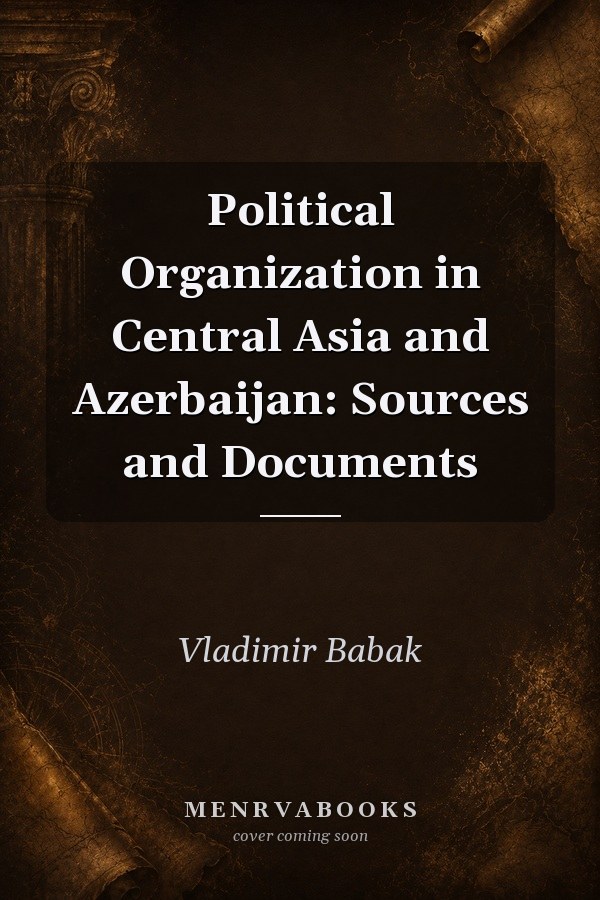 Political Organization in Central Asia and Azerbaijan: Sources and Documents