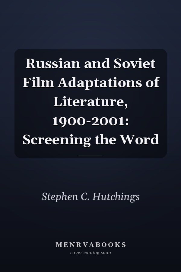 Russian and Soviet Film Adaptations of Literature, 1900-2001: Screening the Word