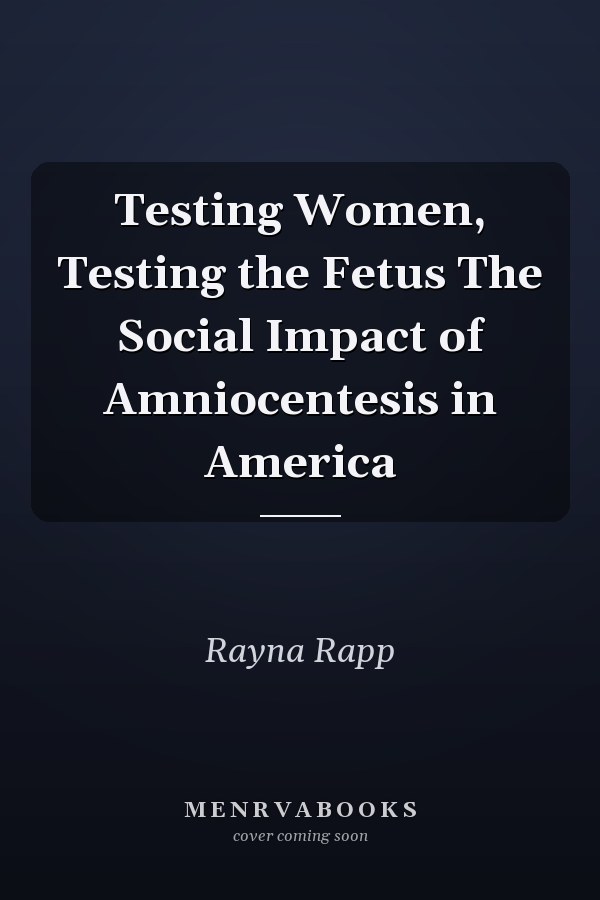 Testing Women, Testing the Fetus The Social Impact of Amniocentesis in America