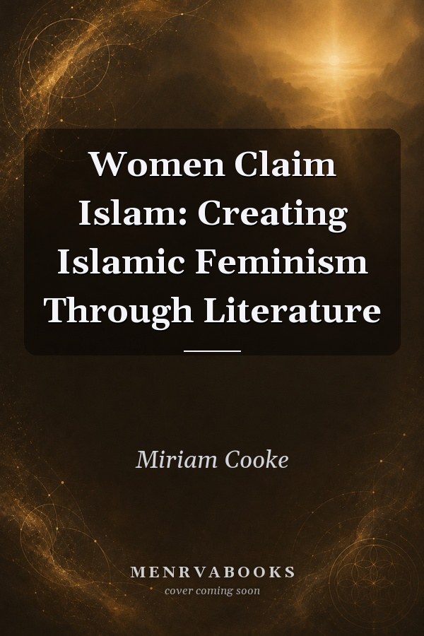 Women Claim Islam: Creating Islamic Feminism Through Literature