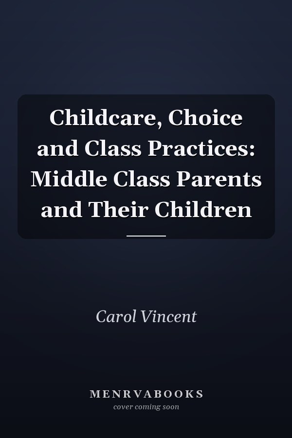 Childcare, Choice and Class Practices: Middle Class Parents and Their Children