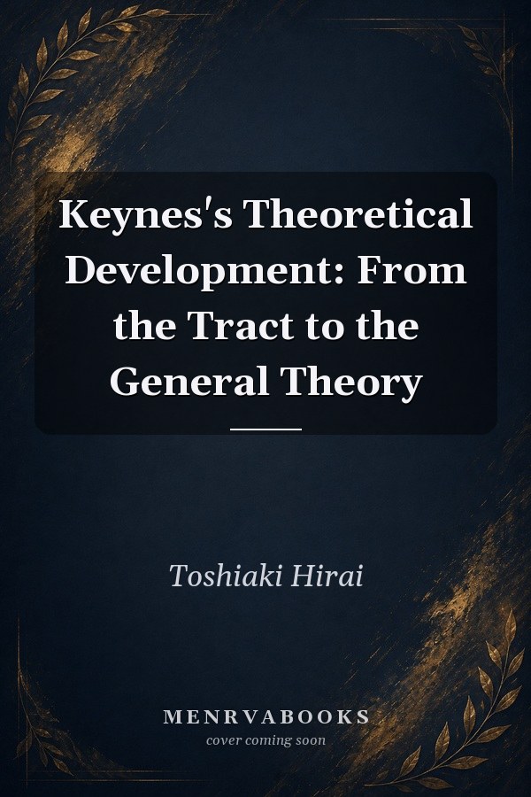 Keynes's Theoretical Development: From the Tract to the General Theory