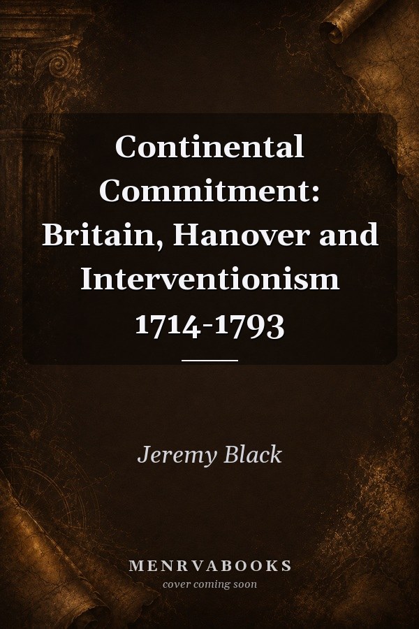 Continental Commitment: Britain, Hanover and Interventionism 1714-1793