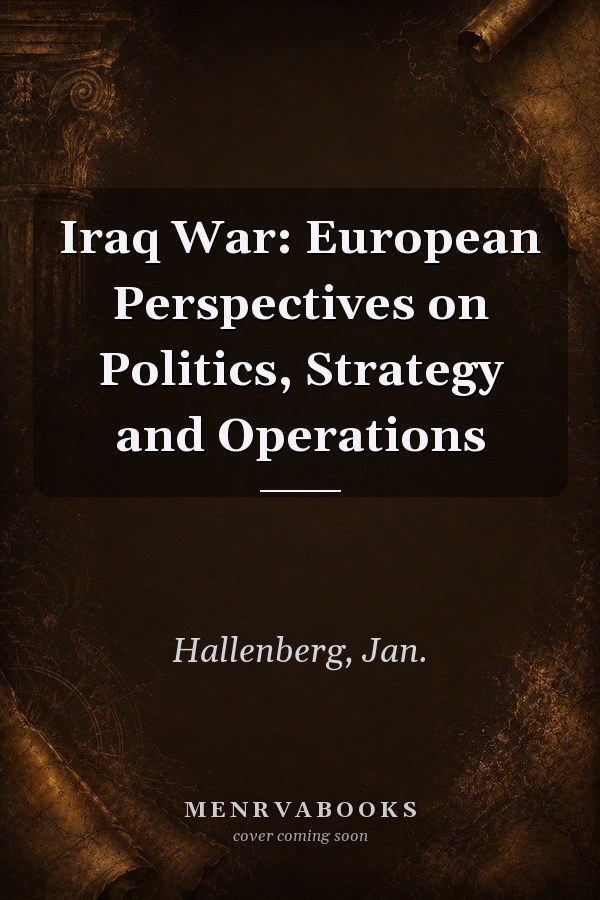 Iraq War: European Perspectives on Politics, Strategy and Operations