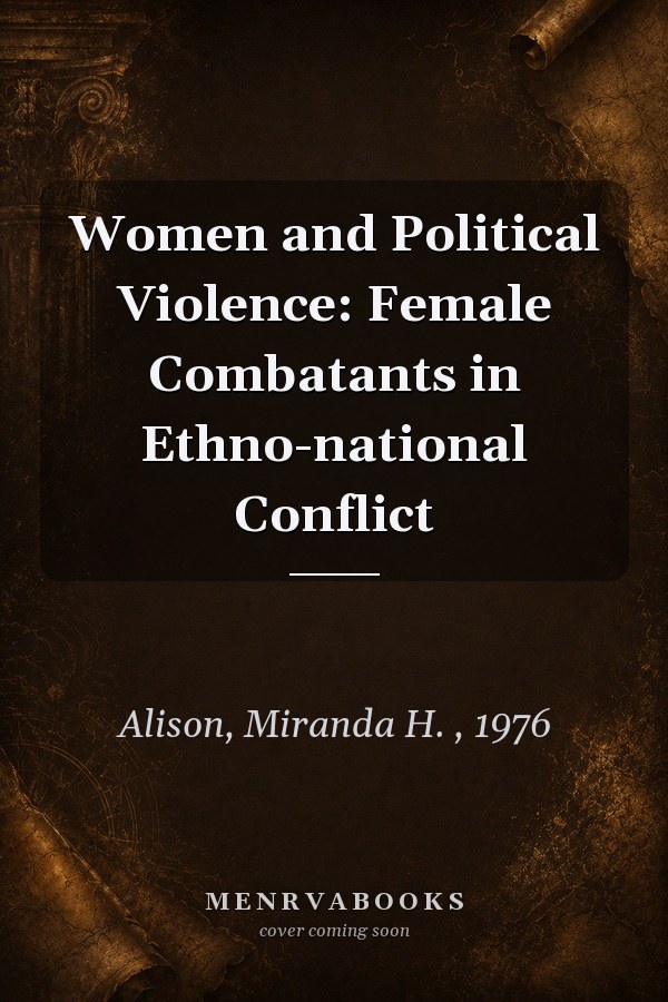 Women and Political Violence: Female Combatants in Ethno-national Conflict