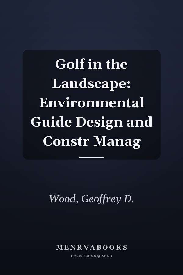 Golf in the Landscape: Environmental Guide to Design and Construction Management