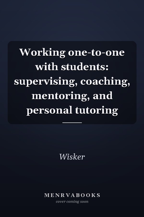 Working One-to-one with Students: Supervising, Coaching, Mentoring, and Personal Tutoring