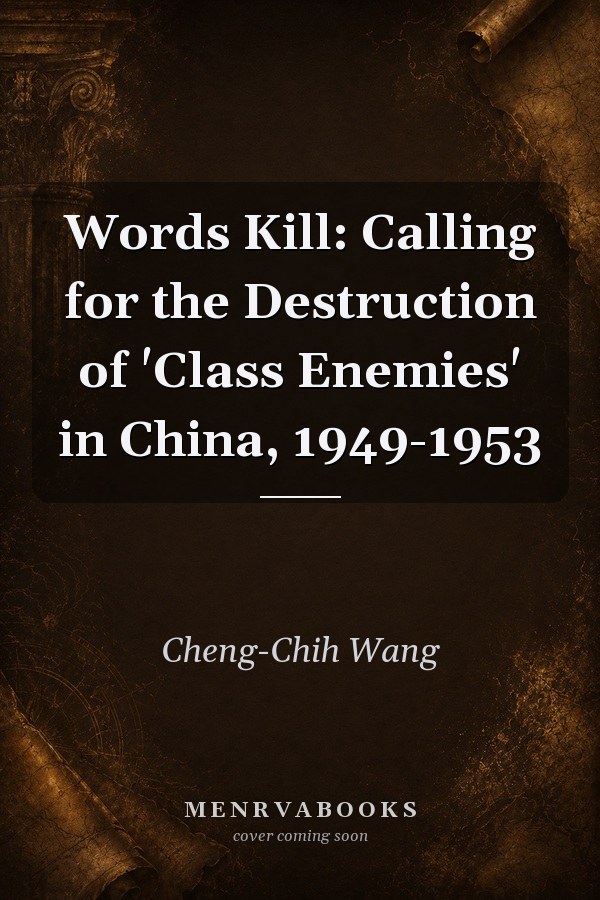 Words Kill: Calling for the Destruction of 'Class Enemies' in China, 1949-1953