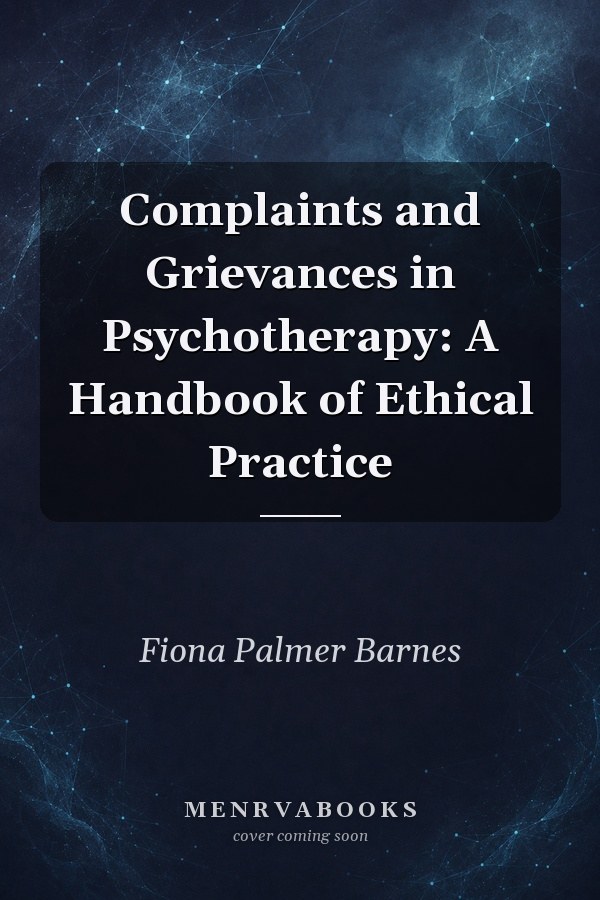 Complaints and Grievances in Psychotherapy: A Handbook of Ethical Practice