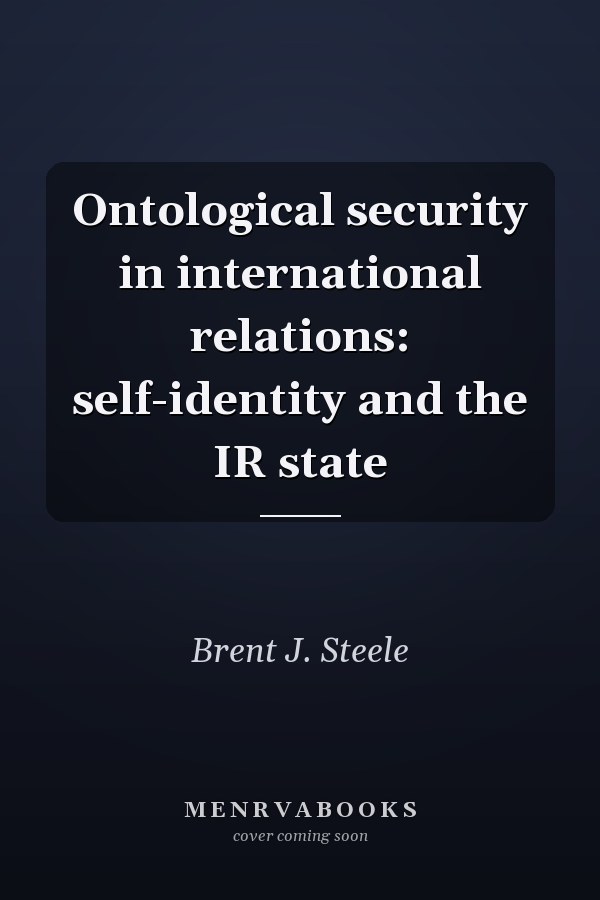 Ontological Security in International Relations: Self-Identity and the IR State