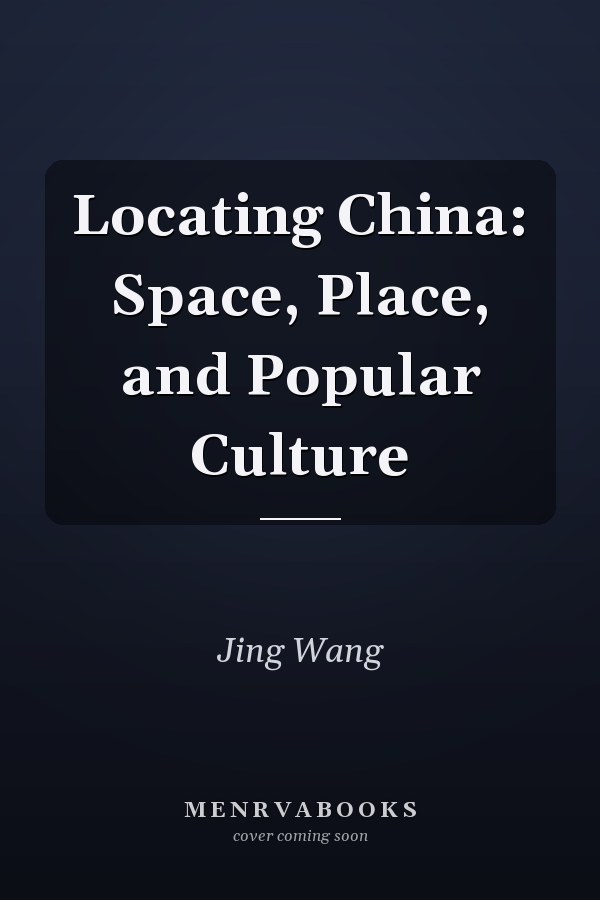 Locating China: Space, Place, and Popular Culture