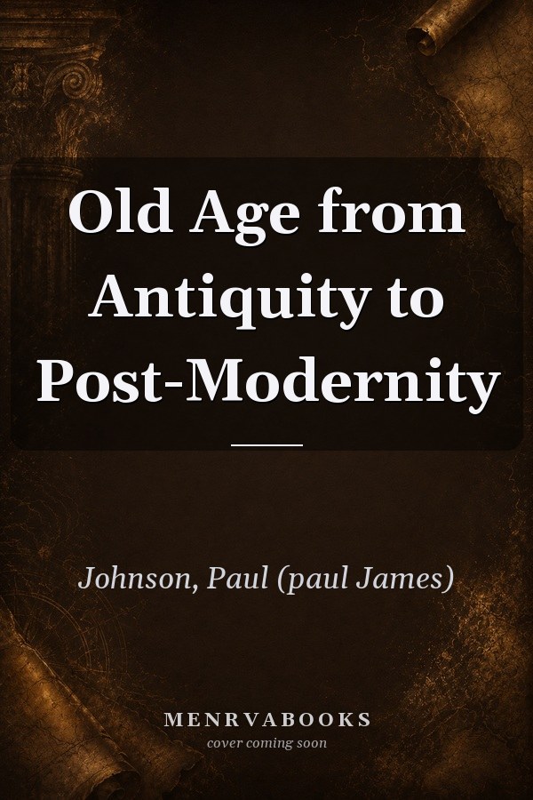 Old Age from Antiquity to Post-Modernity