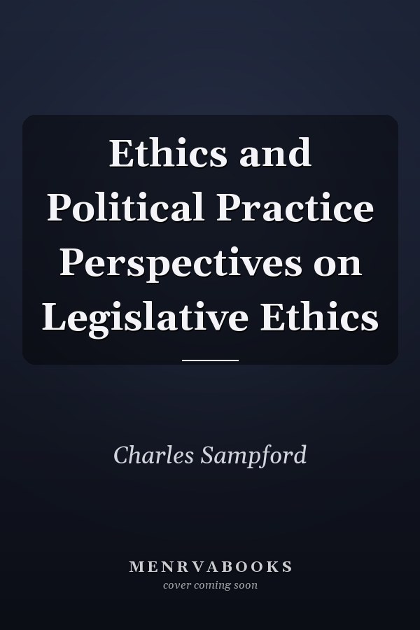 Ethics and Political Practice: Perspectives on Legislative Ethics