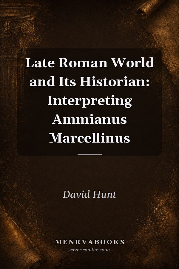 Late Roman World and Its Historian: Interpreting Ammianus Marcellinus
