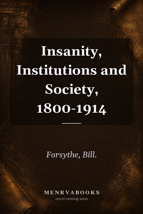 Insanity, Institutions and Society, 1800-1914